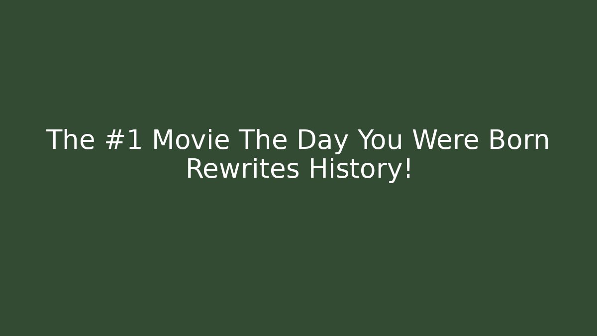 The #1 Movie The Day You Were Born Rewrites History!