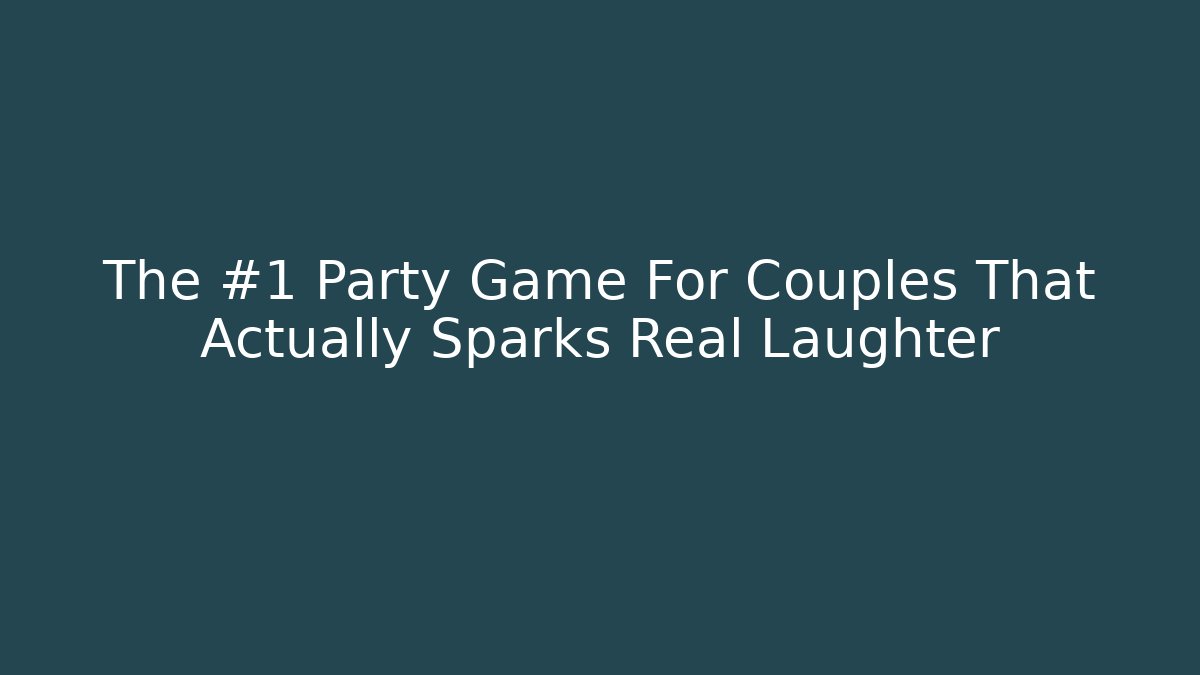 The #1 Party Game For Couples That Actually Sparks Real Laughter