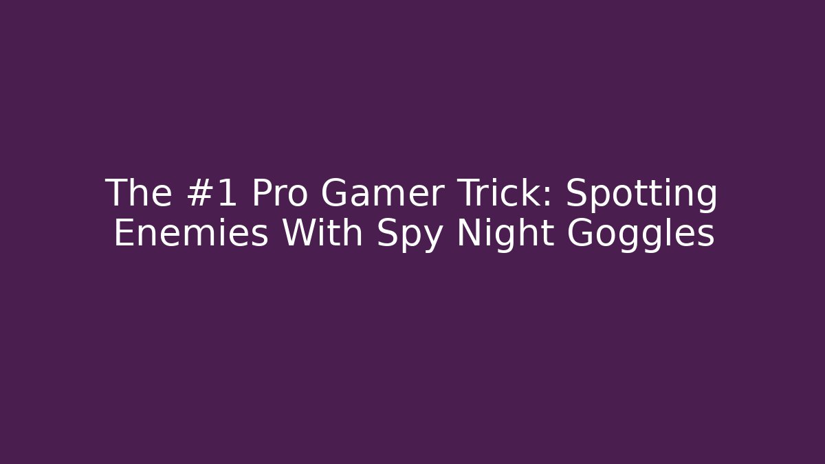 The #1 Pro Gamer Trick: Spotting Enemies With Spy Night Goggles