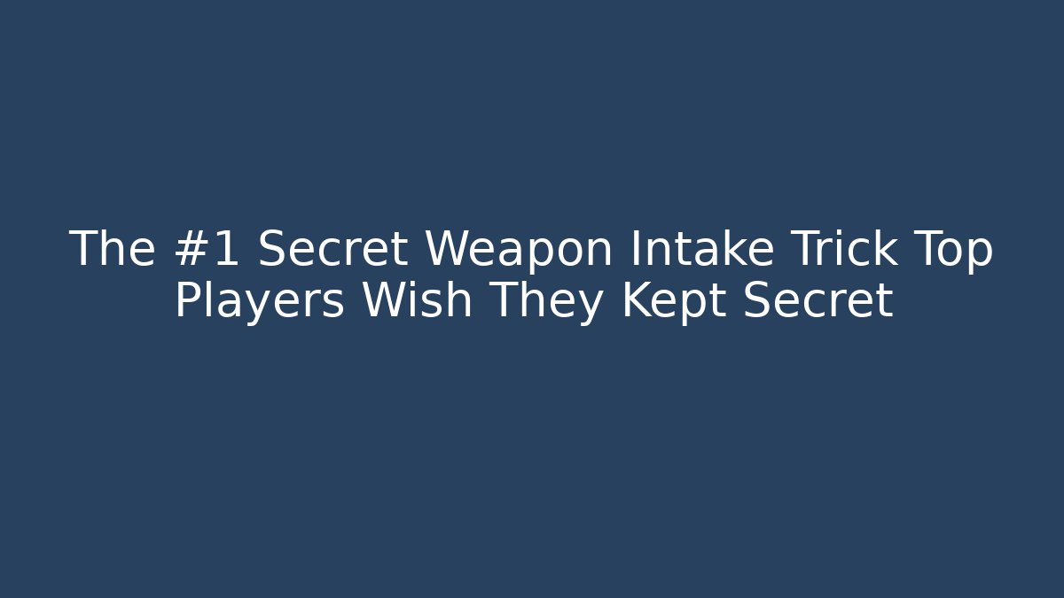 The #1 Secret Weapon Intake Trick Top Players Wish They Kept Secret