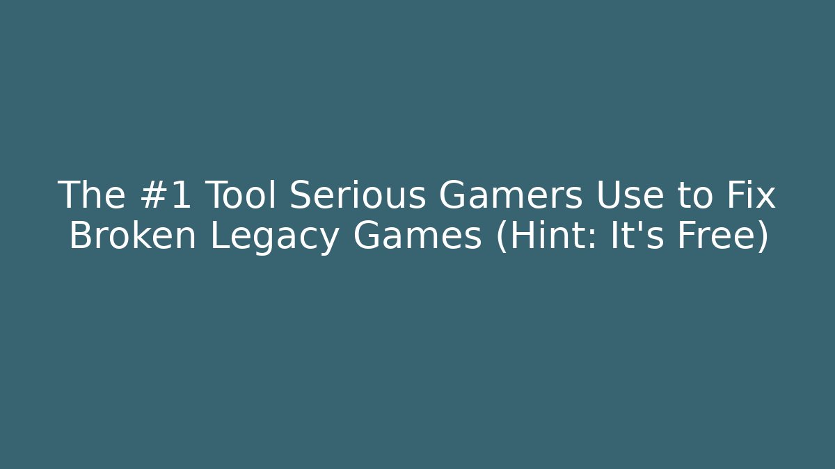 The #1 Tool Serious Gamers Use to Fix Broken Legacy Games (Hint: It’s Free)