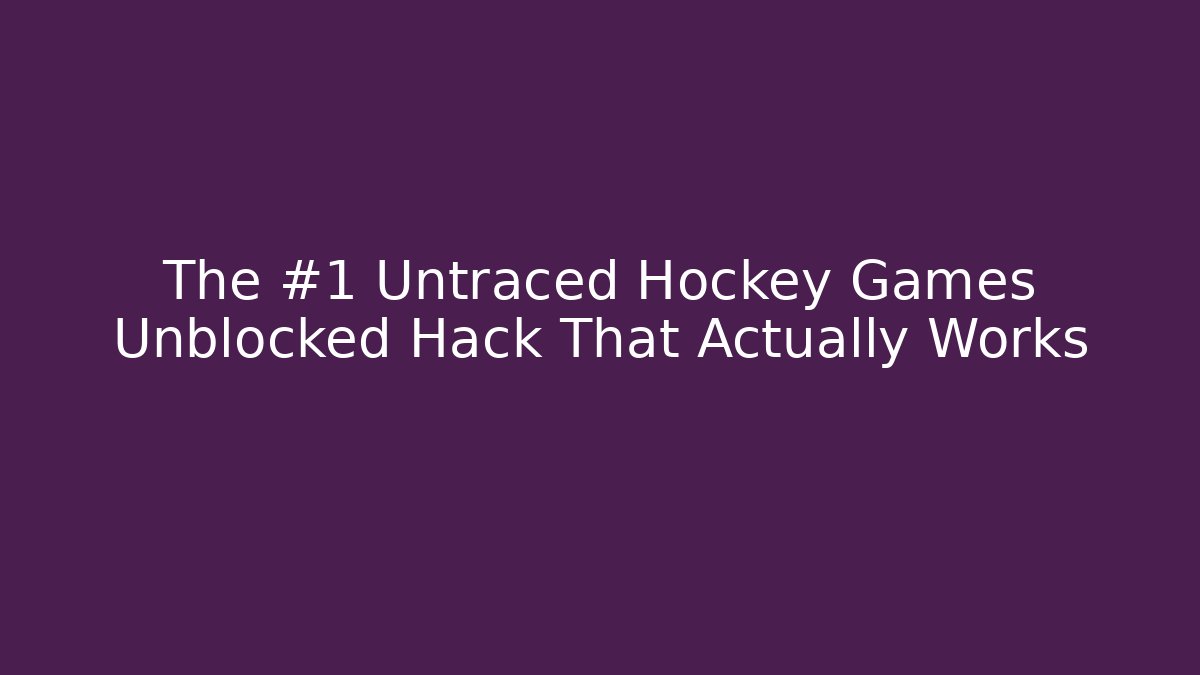 The #1 Untraced Hockey Games Unblocked Hack That Actually Works