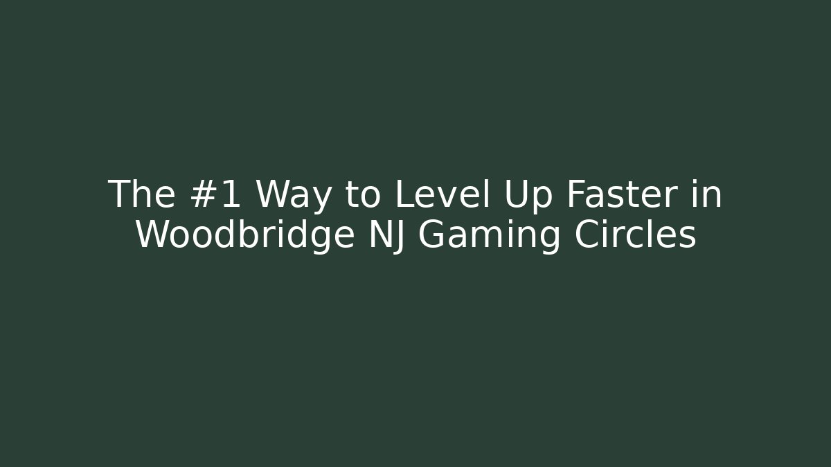 The #1 Way to Level Up Faster in Woodbridge NJ Gaming Circles