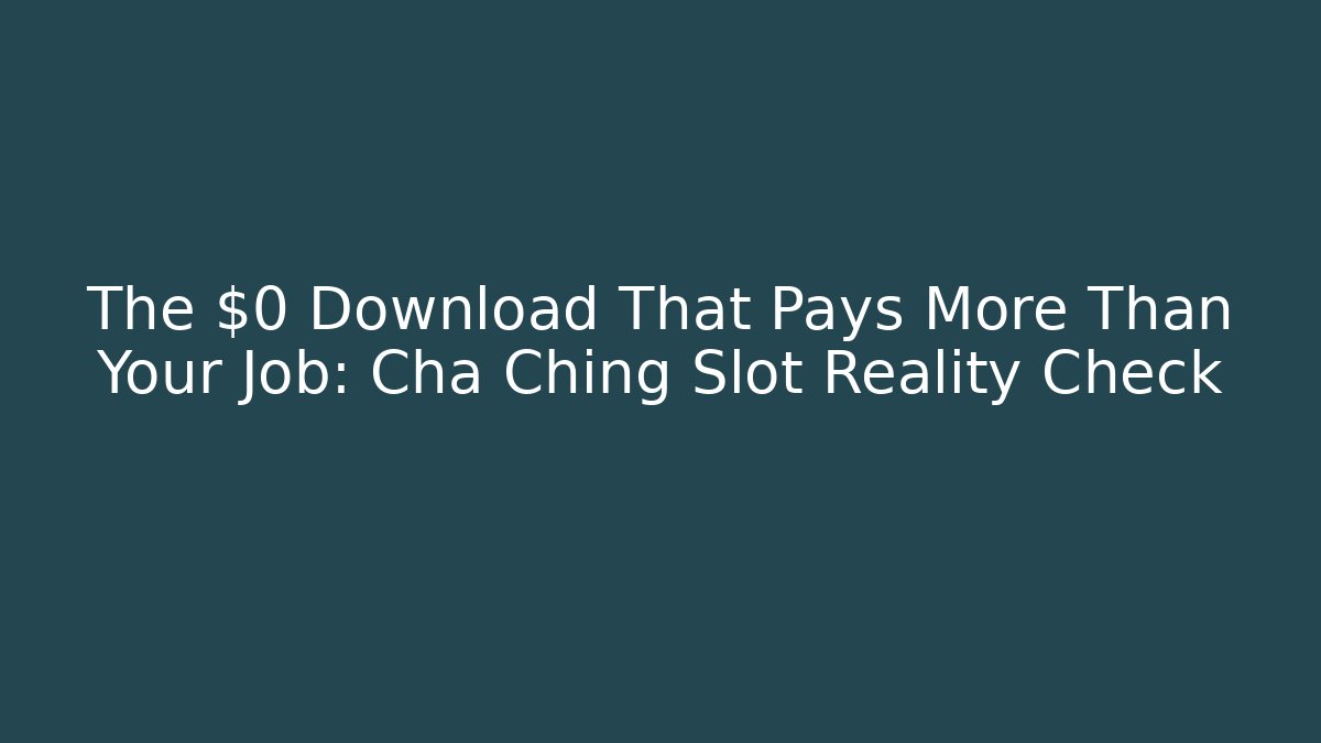 The $0 Download That Pays More Than Your Job: Cha Ching Slot Reality Check