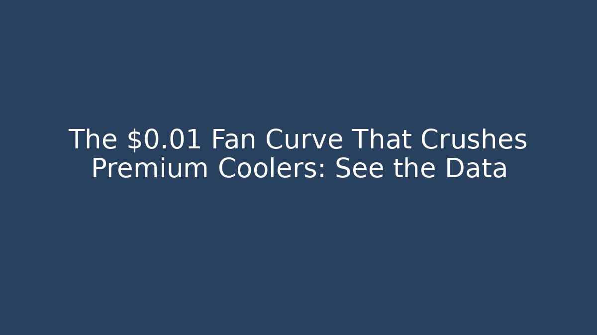 The $0.01 Fan Curve That Crushes Premium Coolers: See the Data