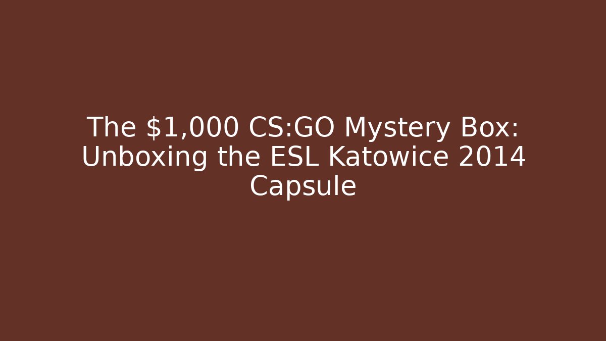 The $1,000 CS:GO Mystery Box: Unboxing the ESL Katowice 2014 Capsule