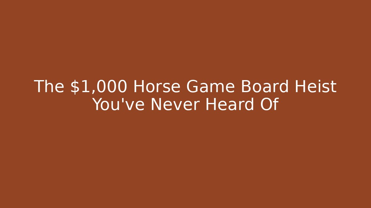 The $1,000 Horse Game Board Heist You’ve Never Heard Of