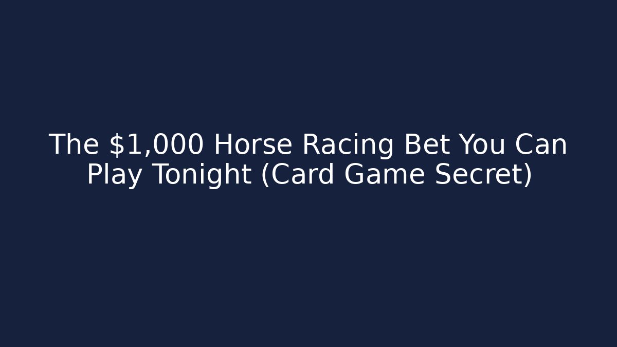 The $1,000 Horse Racing Bet You Can Play Tonight (Card Game Secret) - Celivion