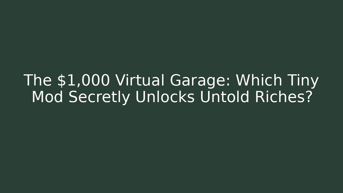 The $1,000 Virtual Garage: Which Tiny Mod Secretly Unlocks Untold Riches?