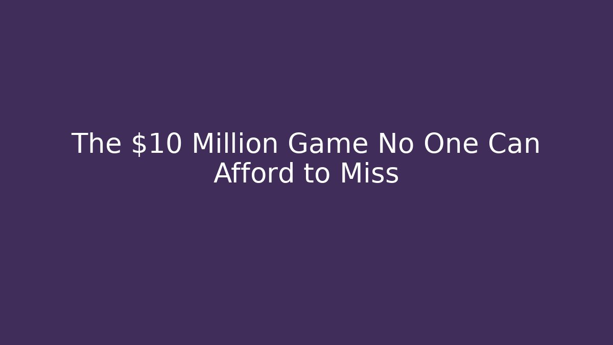 The $10 Million Game No One Can Afford to Miss