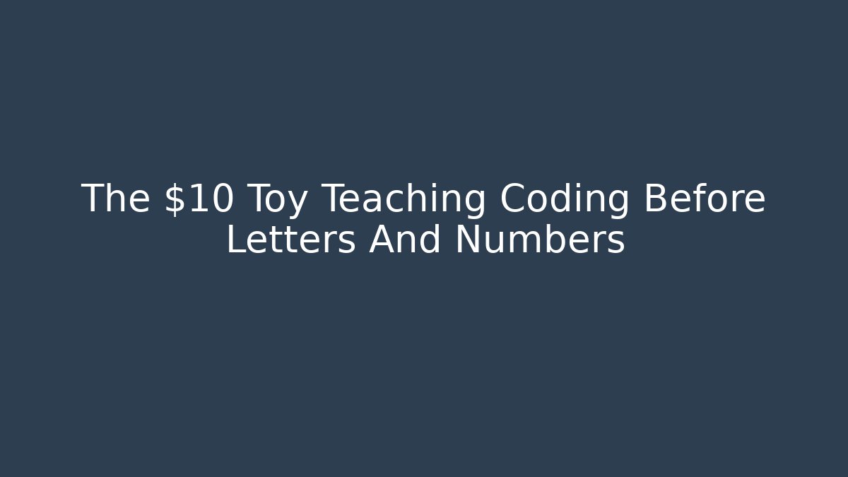 The $10 Toy Teaching Coding Before Letters And Numbers