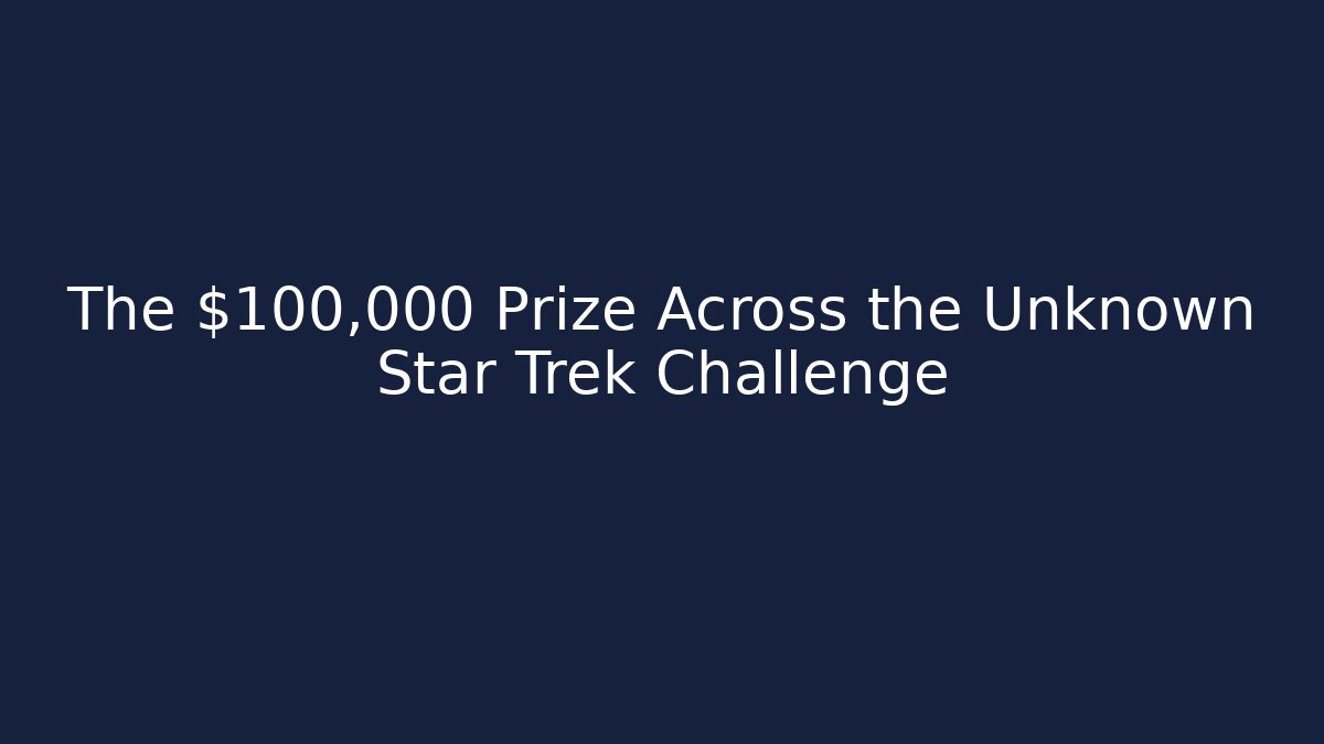 The $100,000 Prize Across the Unknown Star Trek Challenge - Celivion