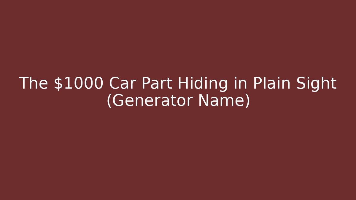 The $1000 Car Part Hiding in Plain Sight (Generator Name)