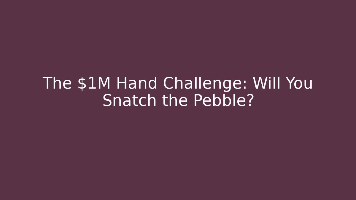 The $1M Hand Challenge: Will You Snatch the Pebble?