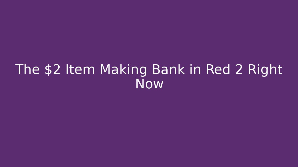 The $2 Item Making Bank in Red 2 Right Now