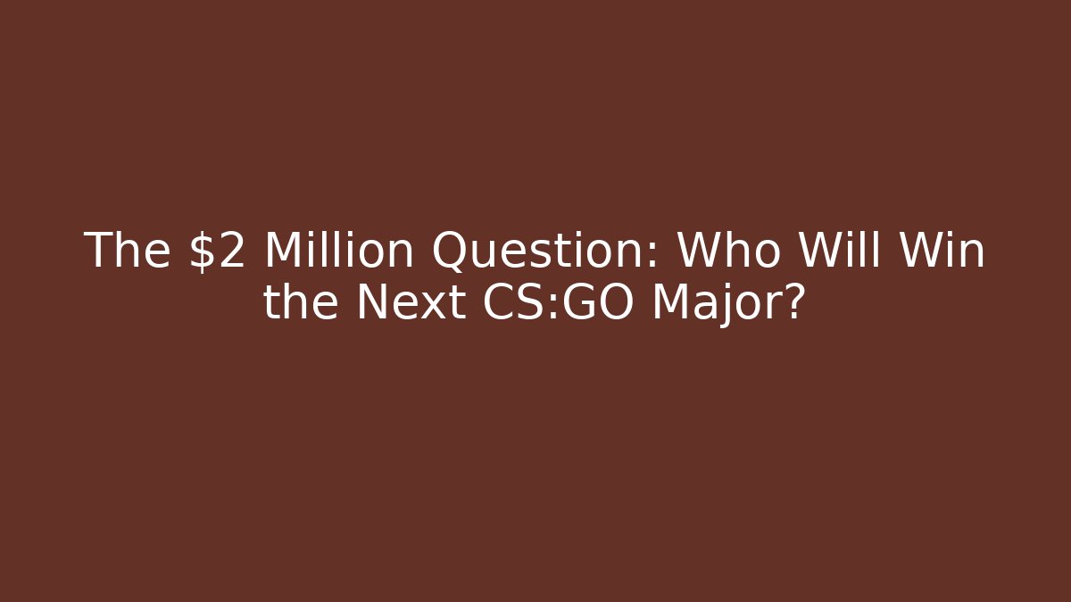 The $2 Million Question: Who Will Win the Next CS:GO Major?
