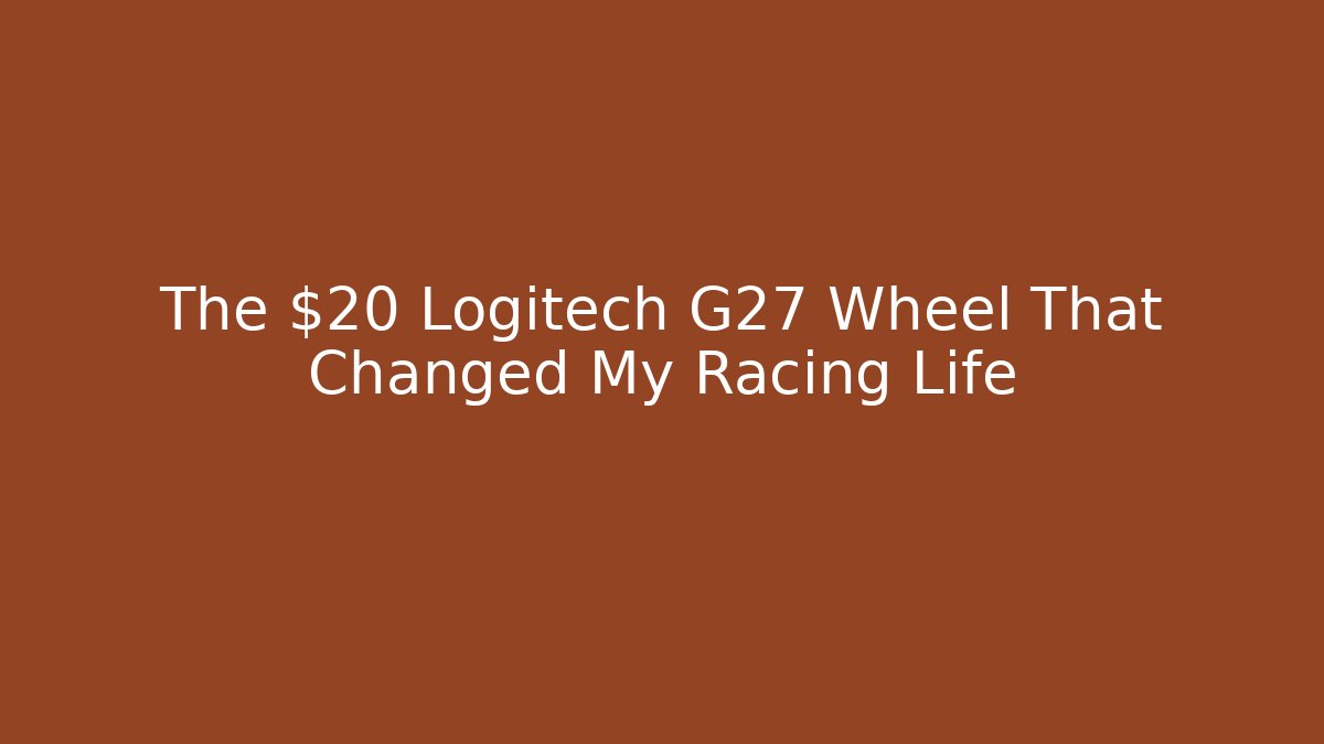 The $20 Logitech G27 Wheel That Changed My Racing Life
