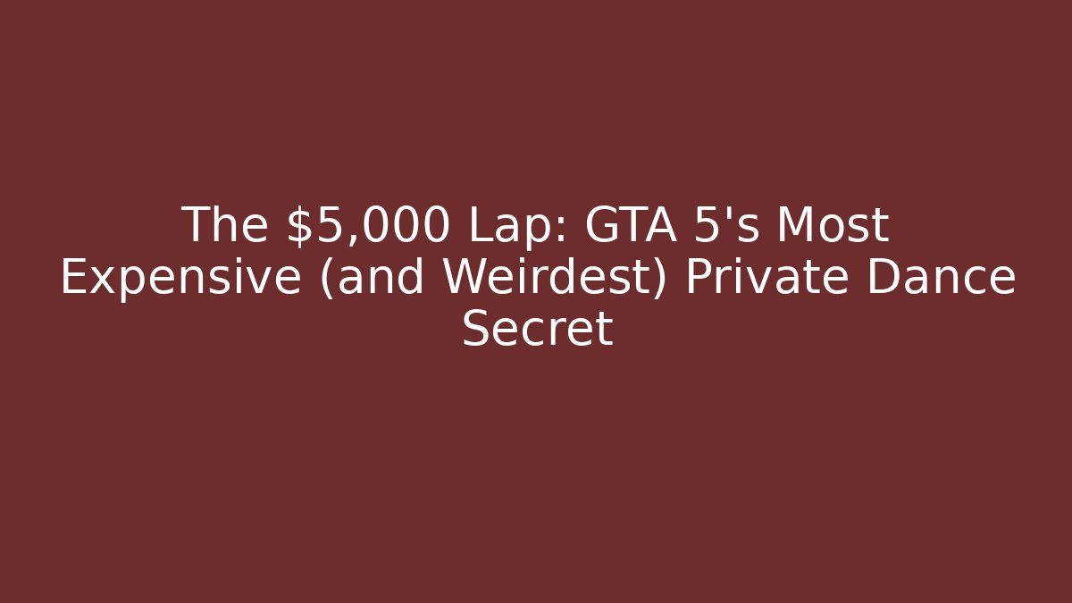 The $5,000 Lap: GTA 5's Most Expensive (and Weirdest) Private Dance Secret