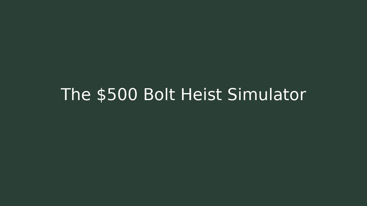 The $500 Bolt Heist Simulator