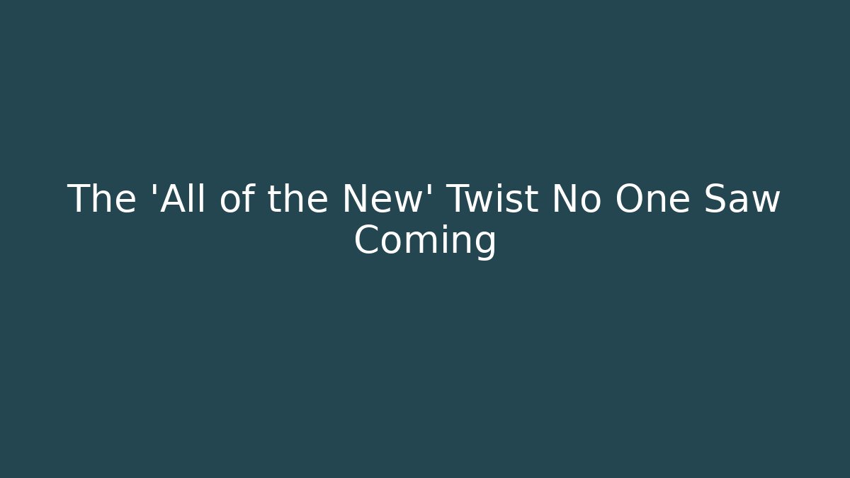 The 'All of the New' Twist No One Saw Coming