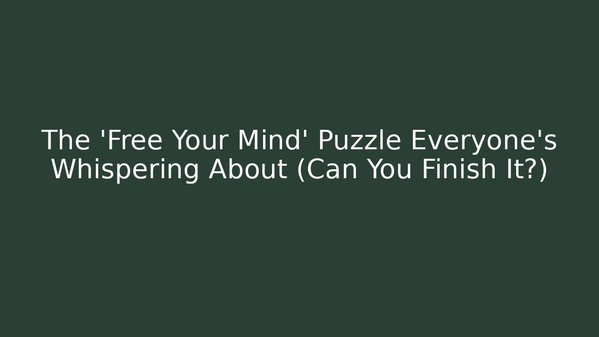 The 'Free Your Mind' Puzzle Everyone's Whispering About (Can You Finish It?)
