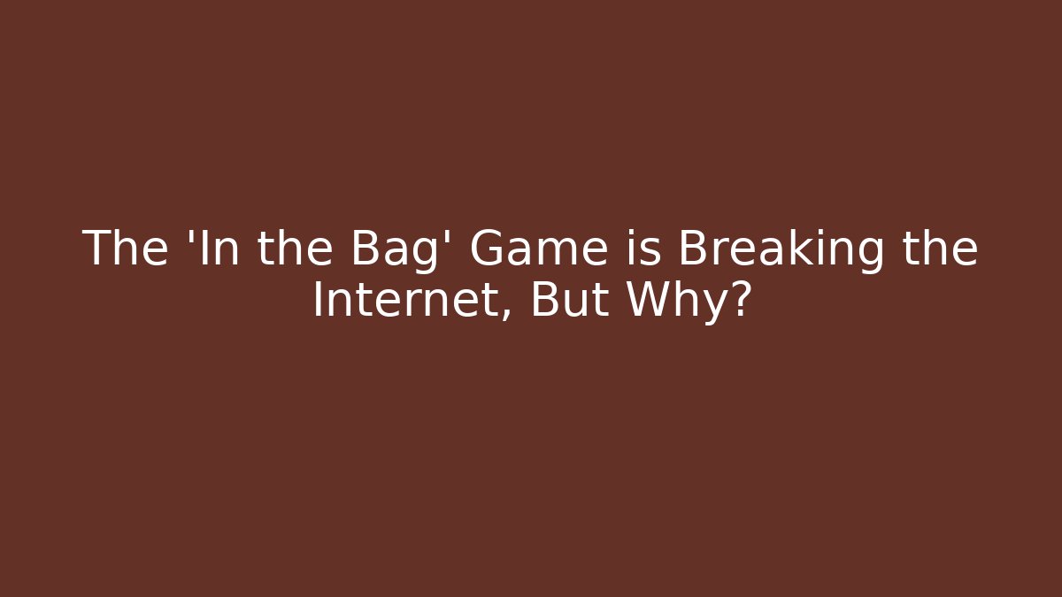 The 'In the Bag' Game is Breaking the Internet, But Why?