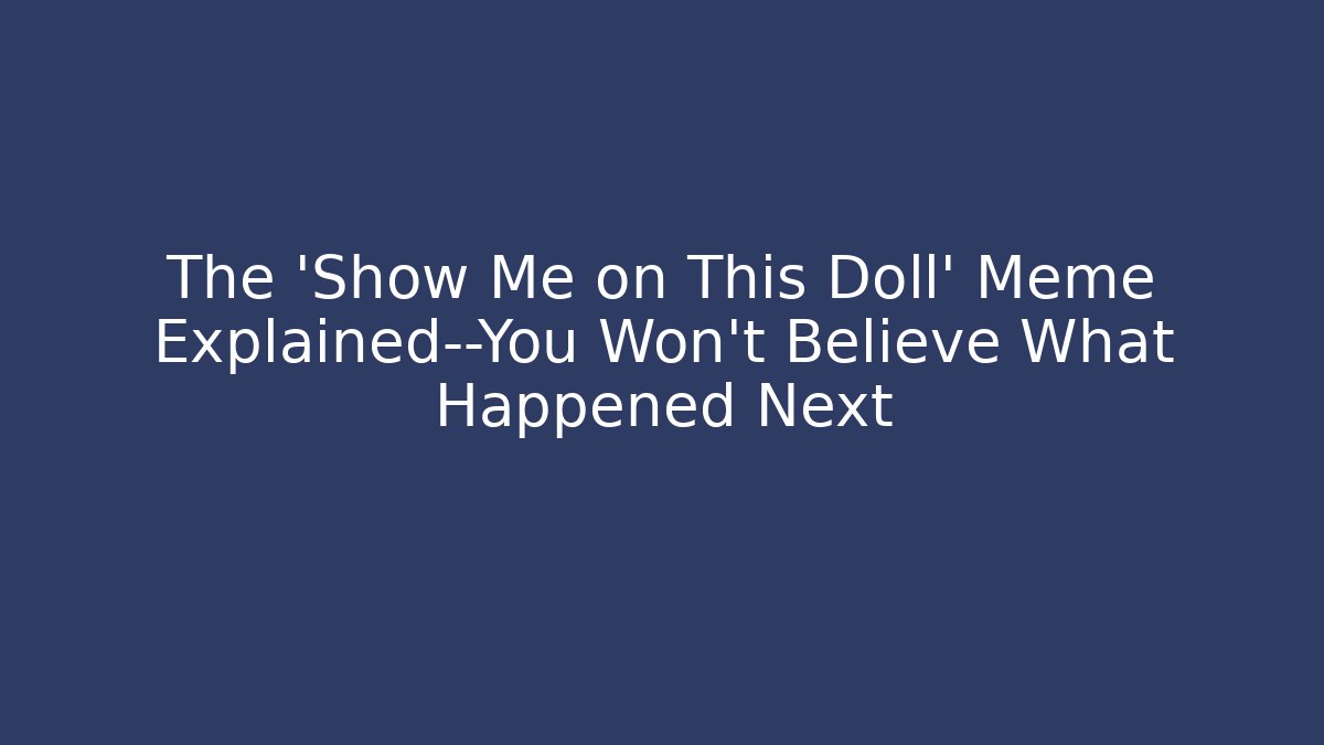 The 'Show Me on This Doll' Meme Explained—You Won’t Believe What Happened Next