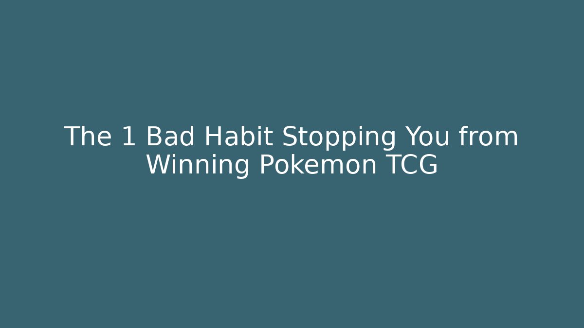 The 1 Bad Habit Stopping You from Winning Pokémon TCG