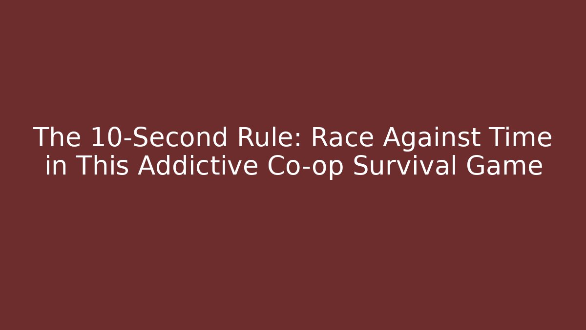 The 10-Second Rule: Race Against Time in This Addictive Co-op Survival Game