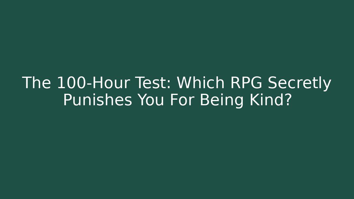 The 100-Hour Test: Which RPG Secretly Punishes You For Being Kind?
