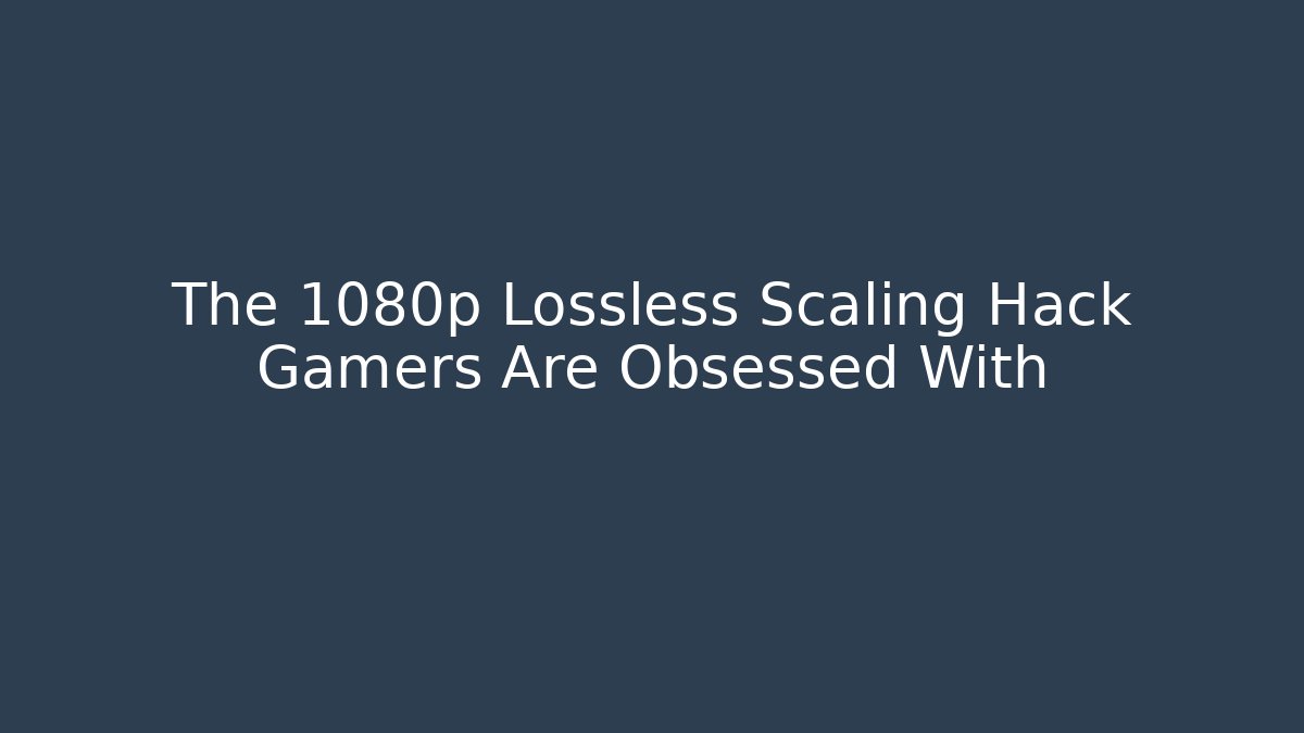 The 1080p Lossless Scaling Hack Gamers Are Obsessed With