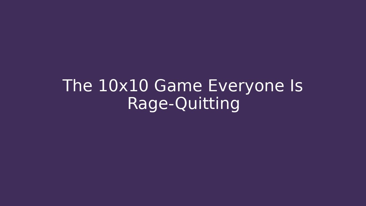 The 10x10 Game Everyone Is Rage-Quitting