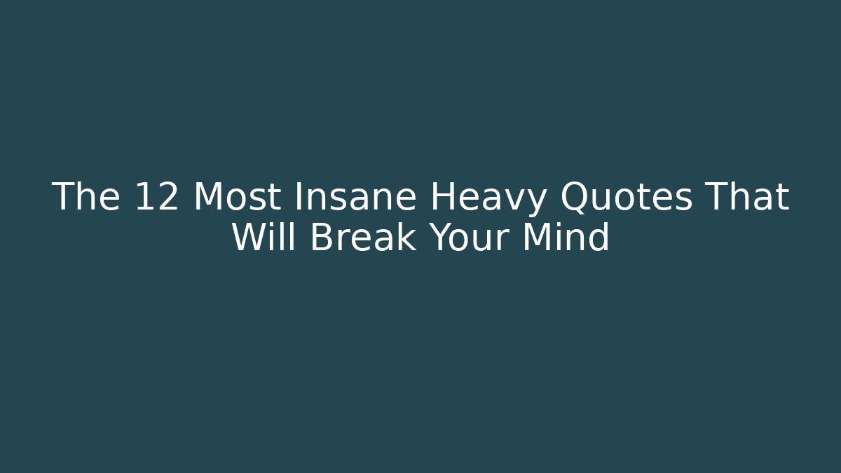 The 12 Most Insane Heavy Quotes That Will Break Your Mind