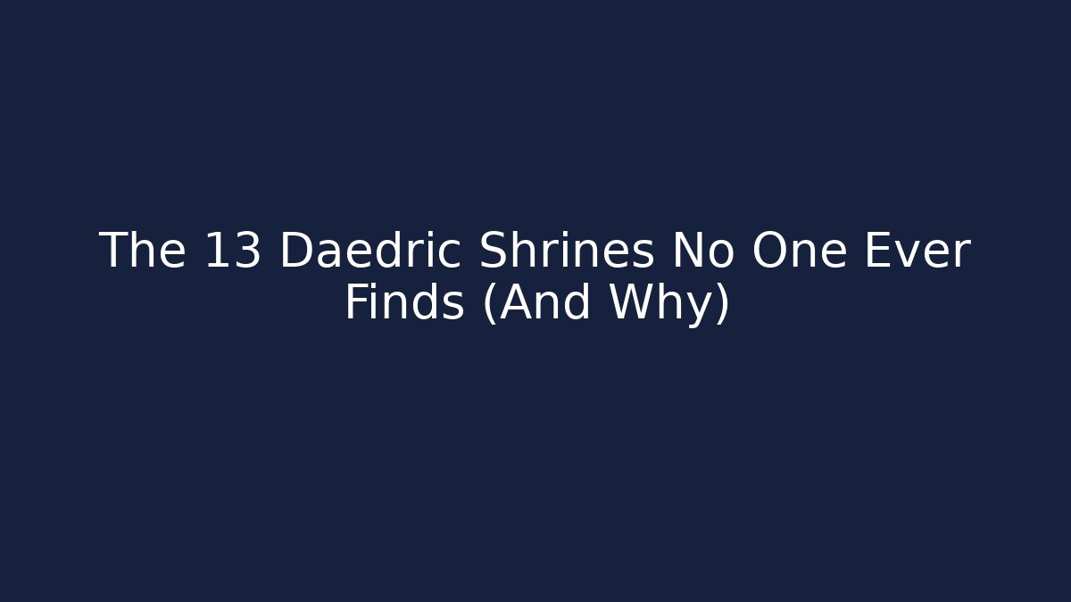 The 13 Daedric Shrines No One Ever Finds (And Why)