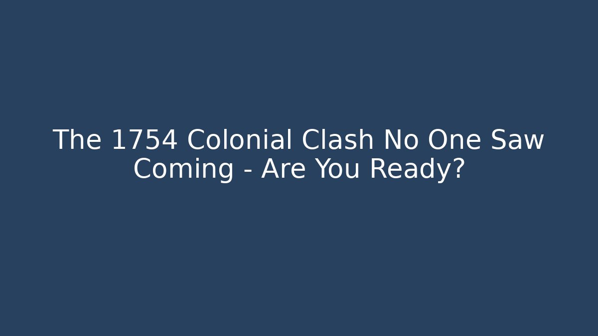 The 1754 Colonial Clash No One Saw Coming – Are You Ready?