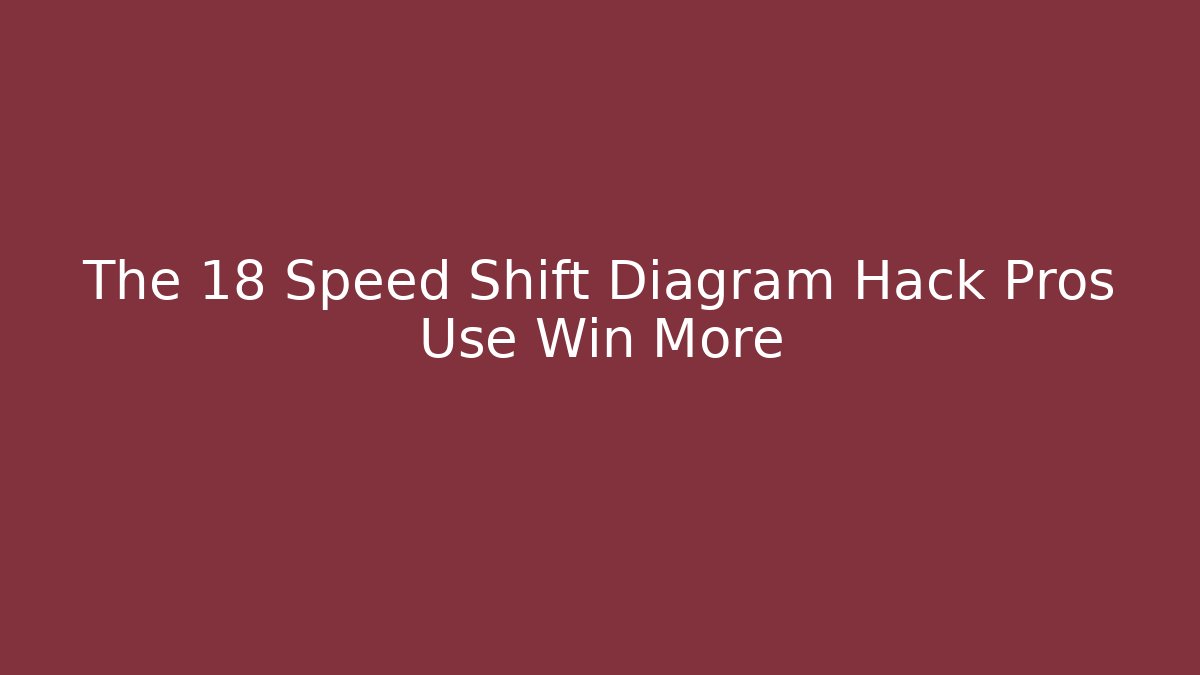 The 18 Speed Shift Diagram Hack Pros Use Win More - Celivion
