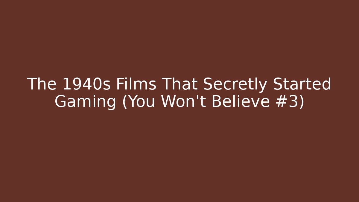 The 1940s Films That Secretly Started Gaming (You Won't Believe #3)