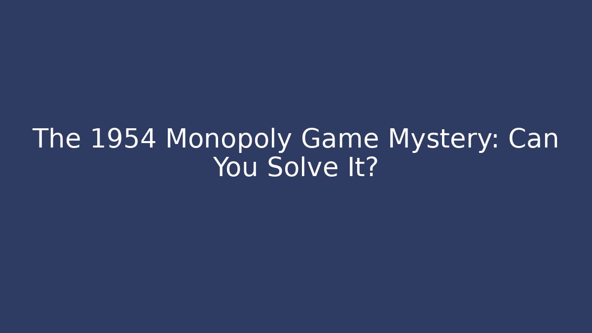 The 1954 Monopoly Game Mystery: Can You Solve It?