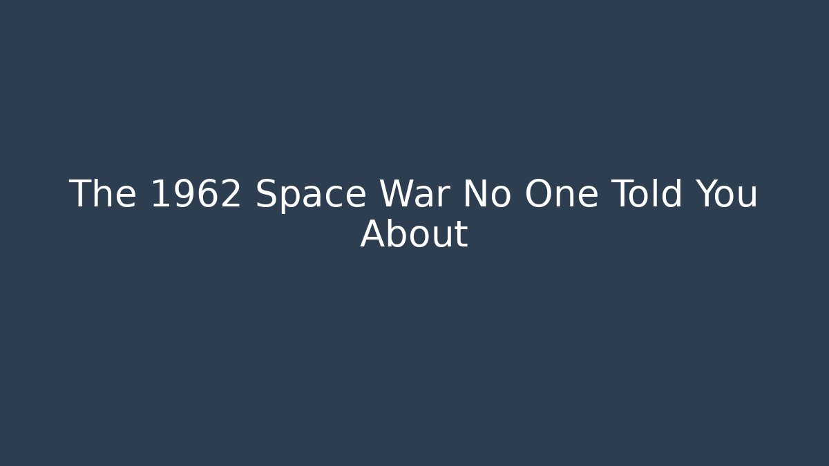 The 1962 Space War No One Told You About