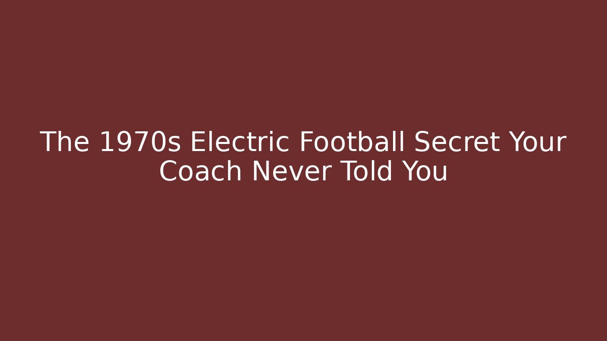 The 1970s Electric Football Secret Your Coach Never Told You