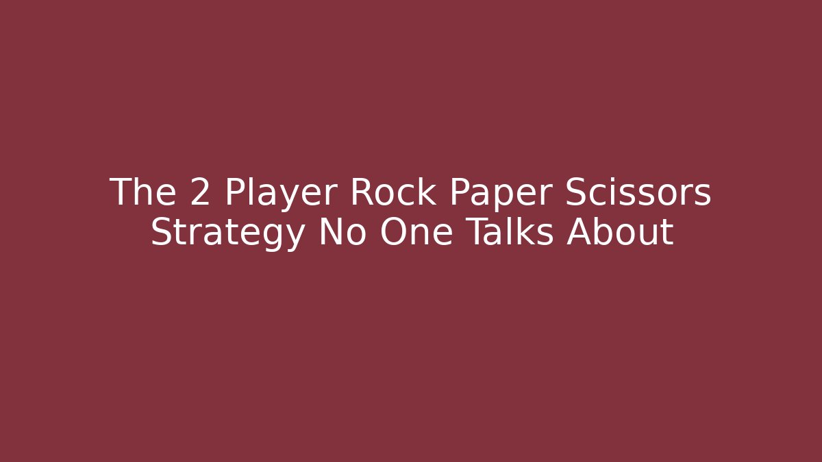 The 2 Player Rock Paper Scissors Strategy No One Talks About