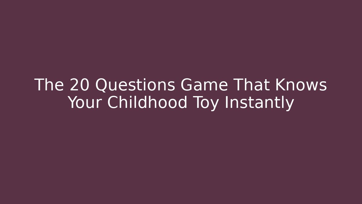The 20 Questions Game That Knows Your Childhood Toy Instantly