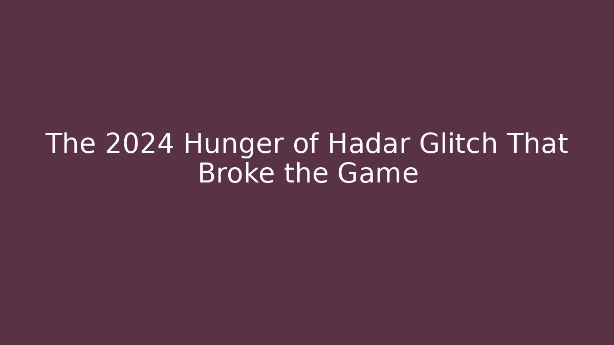 The 2024 Hunger of Hadar Glitch That Broke the Game