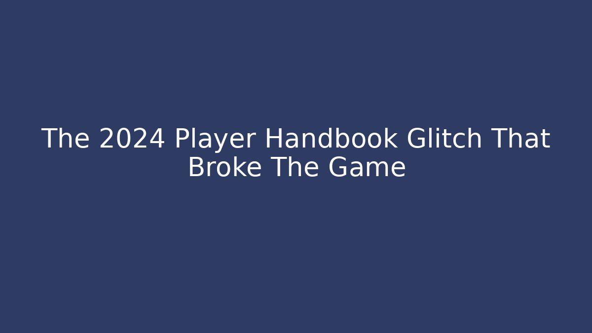 The 2024 Player Handbook Glitch That Broke The Game