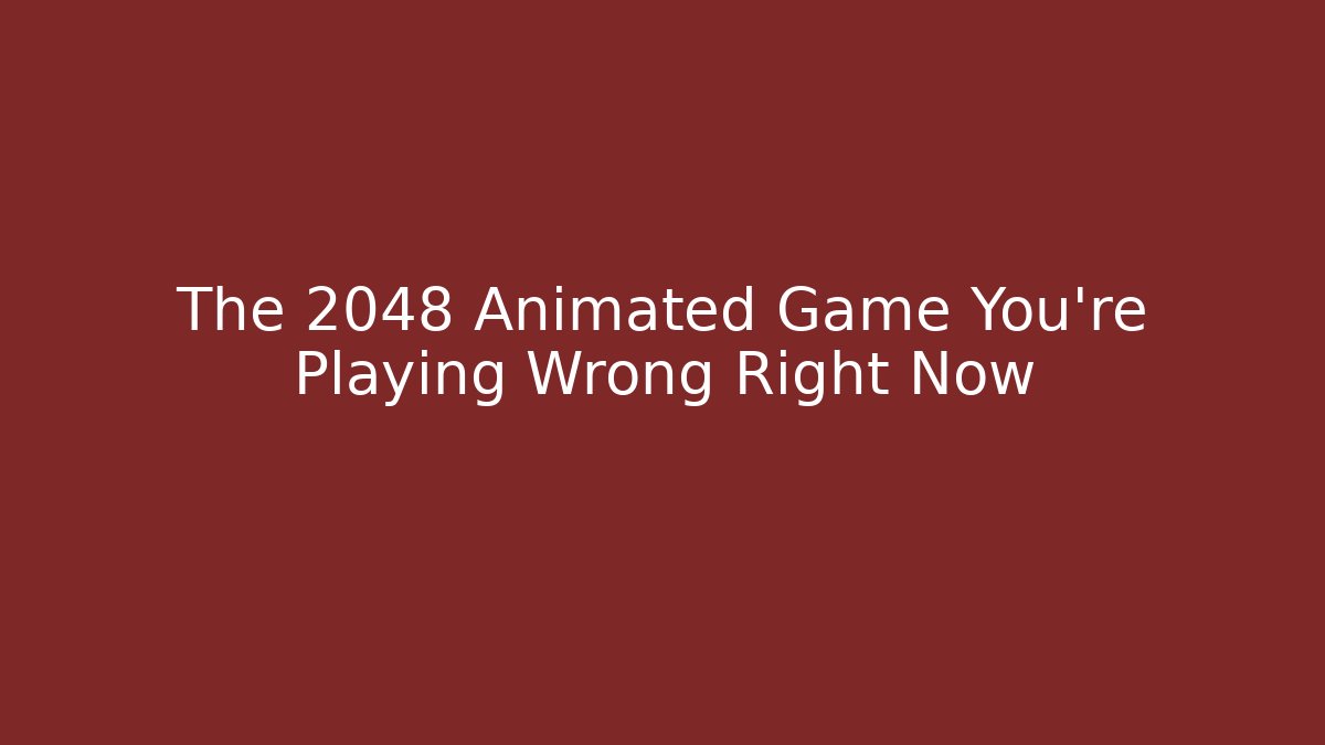 The 2048 Animated Game You're Playing Wrong Right Now