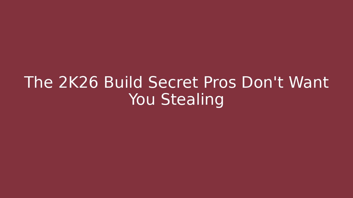 The 2K26 Build Secret Pros Don't Want You Stealing