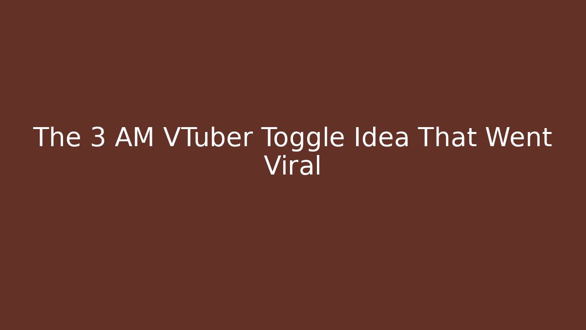 The 3 AM VTuber Toggle Idea That Went Viral - Celivion
