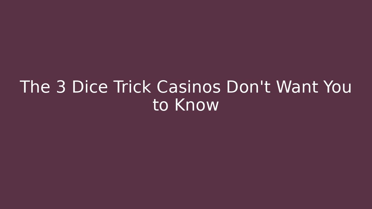 The 3 Dice Trick Casinos Don't Want You to Know