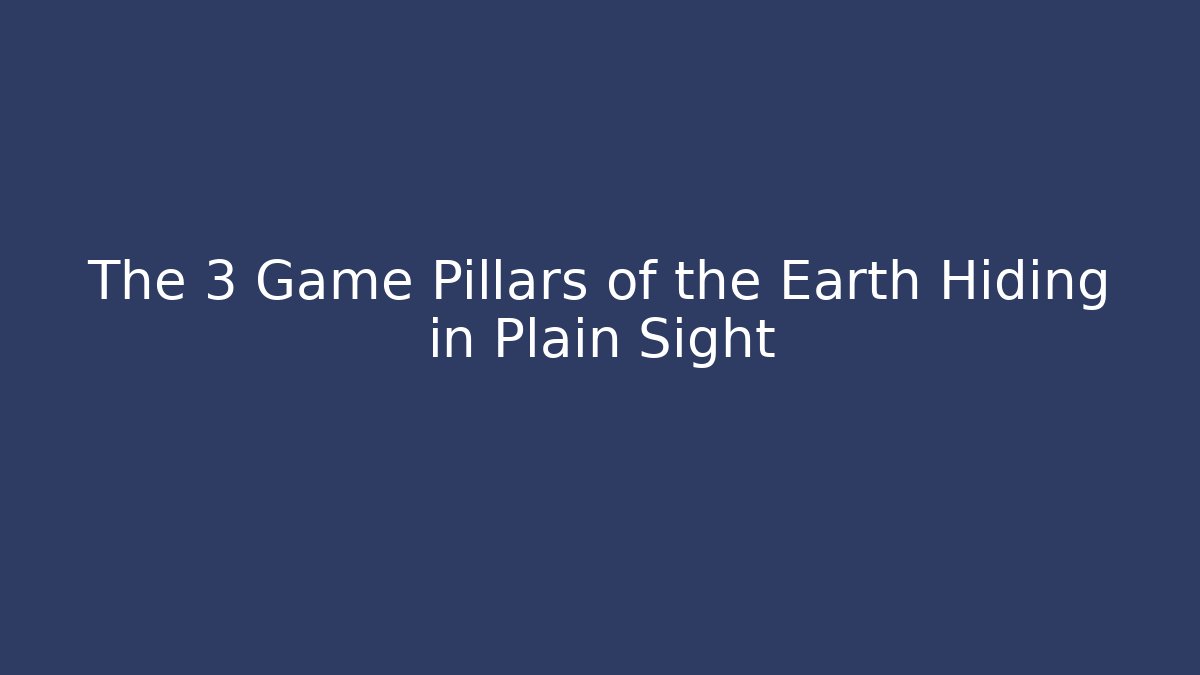 The 3 Game Pillars of the Earth Hiding in Plain Sight