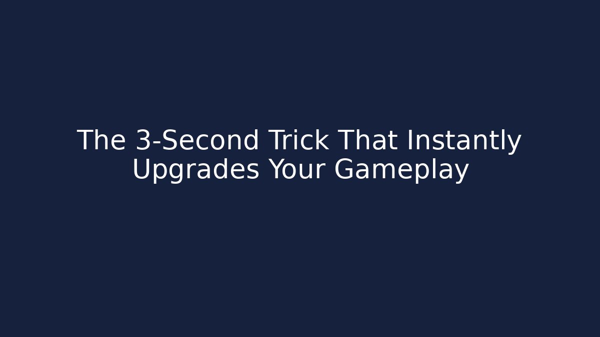 The 3-Second Trick That Instantly Upgrades Your Gameplay